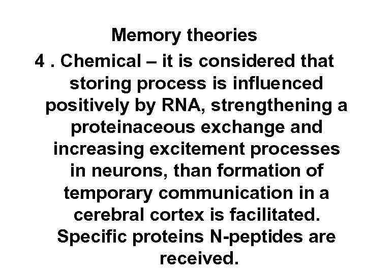 Memory theories 4. Chemical – it is considered that storing process is influenced positively