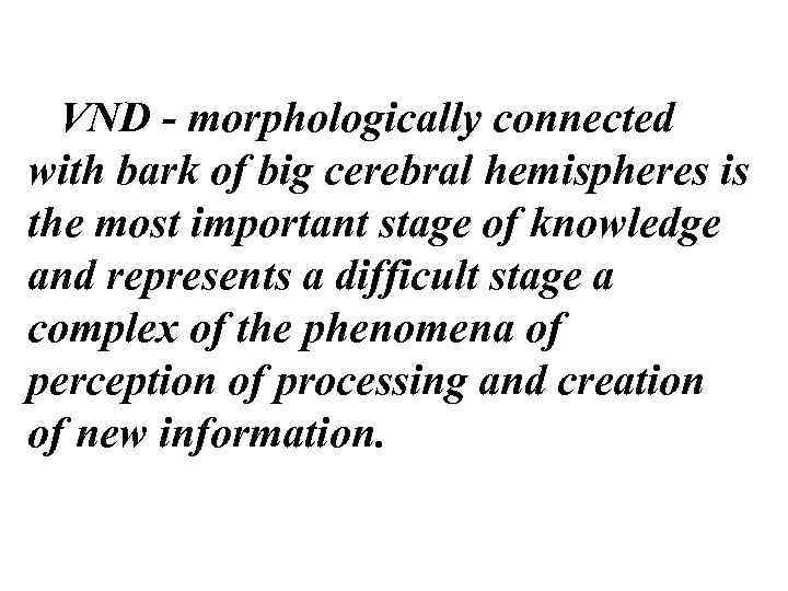 VND - morphologically connected with bark of big cerebral hemispheres is the most important