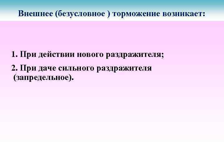 Внешнее (безусловное ) торможение возникает: 1. При действии нового раздражителя; 2. При даче сильного