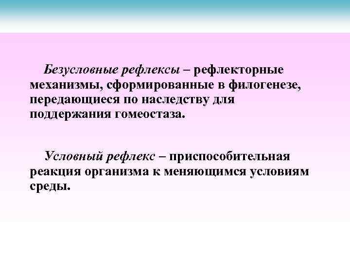 Безусловные рефлексы – рефлекторные механизмы, сформированные в филогенезе, передающиеся по наследству для поддержания гомеостаза.