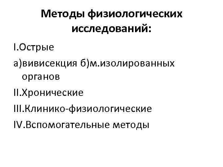 Методы физиологических исследований: I. Острые а)вивисекция б)м. изолированных органов II. Хронические III. Клинико-физиологические IV.