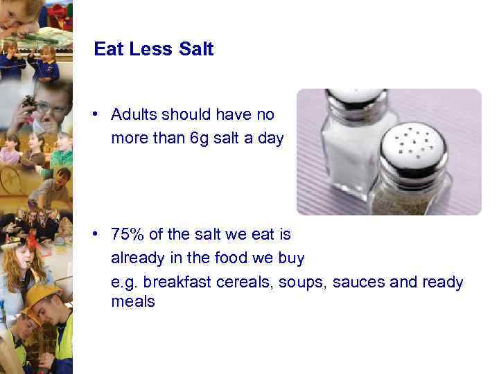 Eat Less Salt • Adults should have no more than 6 g salt a