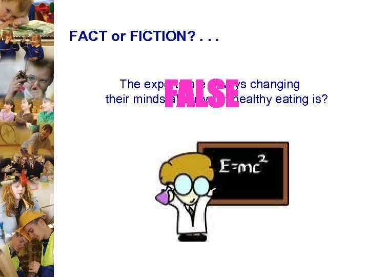 FACT or FICTION? . . . FALSE The experts are always changing their minds