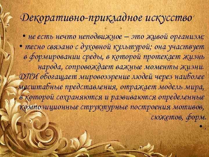 Декоративно-прикладное искусство • не есть нечто неподвижное – это живой организм; • тесно связано