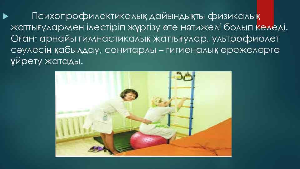  Психопрофилактикалық дайындықты физикалық жаттығулармен ілестіріп жүргізу өте нәтижелі болып келеді. Оған: арнайы гимнастикалық