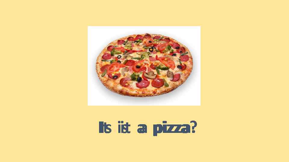 It is a pizza? Is it a pizza. 