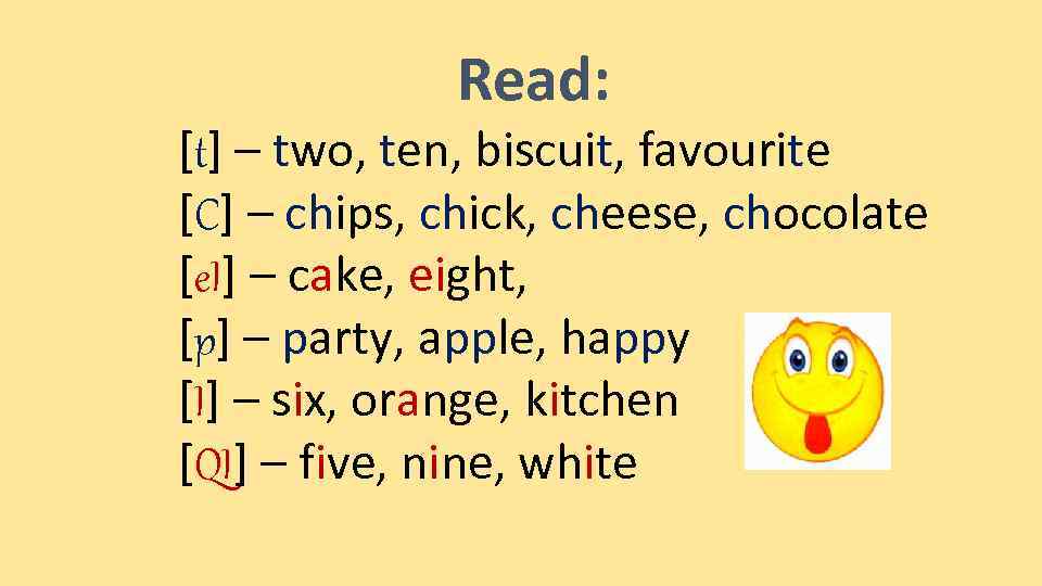 Read: [t] – two, ten, biscuit, favourite [C] – chips, chick, cheese, chocolate [e.