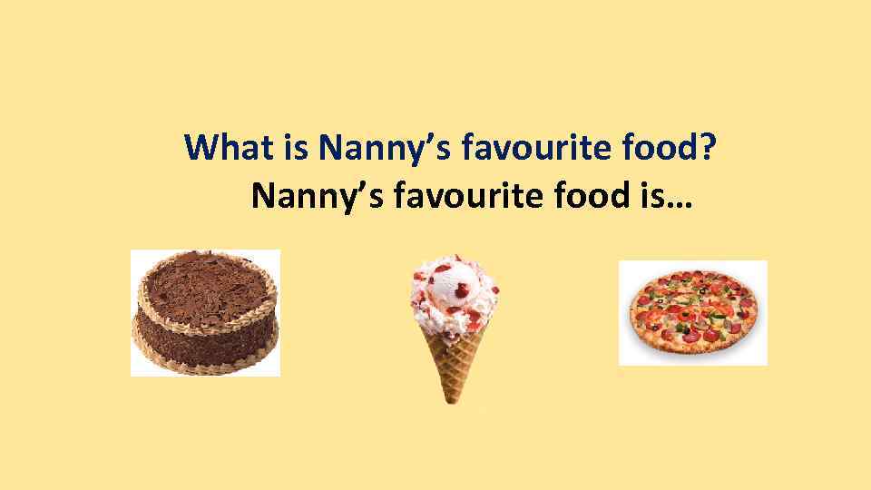What is Nanny’s favourite food? Nanny’s favourite food is… 