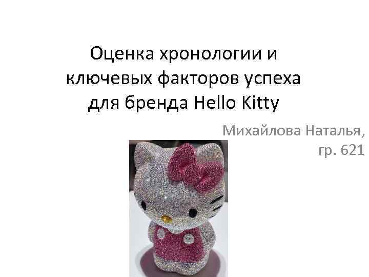 Оценка хронологии и ключевых факторов успеха для бренда Hello Kitty Михайлова Наталья, гр. 621