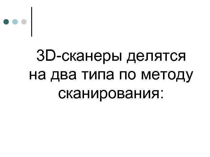 3 D-сканеры делятся на два типа по методу сканирования: 
