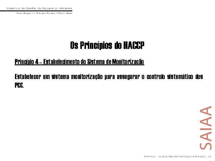 Os Princípios do HACCP Princípio 4 – Estabelecimento do Sistema de Monitorização Estabelecer um