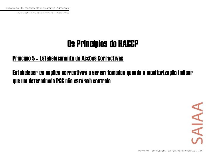 Os Princípios do HACCP Princípio 5 – Estabelecimento de Acções Correctivas Estabelecer as acções