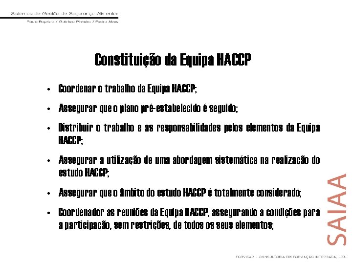 Constituição da Equipa HACCP • Coordenar o trabalho da Equipa HACCP; • Assegurar que