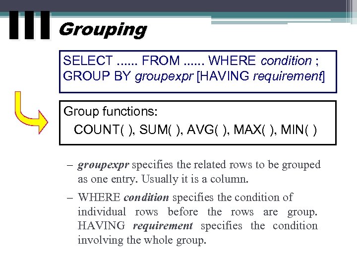 III Grouping SELECT. . . FROM. . . WHERE condition ; GROUP BY groupexpr