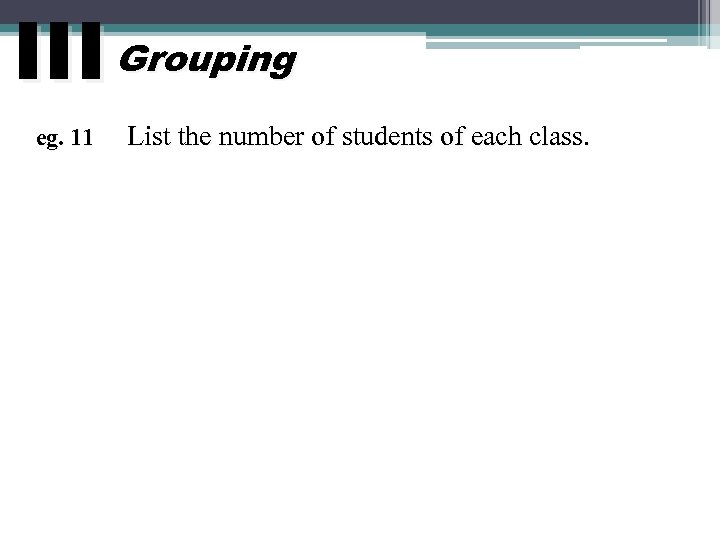 III Grouping eg. 11 List the number of students of each class. 