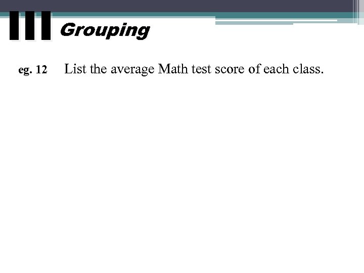 III Grouping eg. 12 List the average Math test score of each class. 