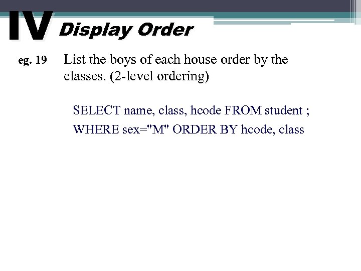 IV Display Order eg. 19 List the boys of each house order by the
