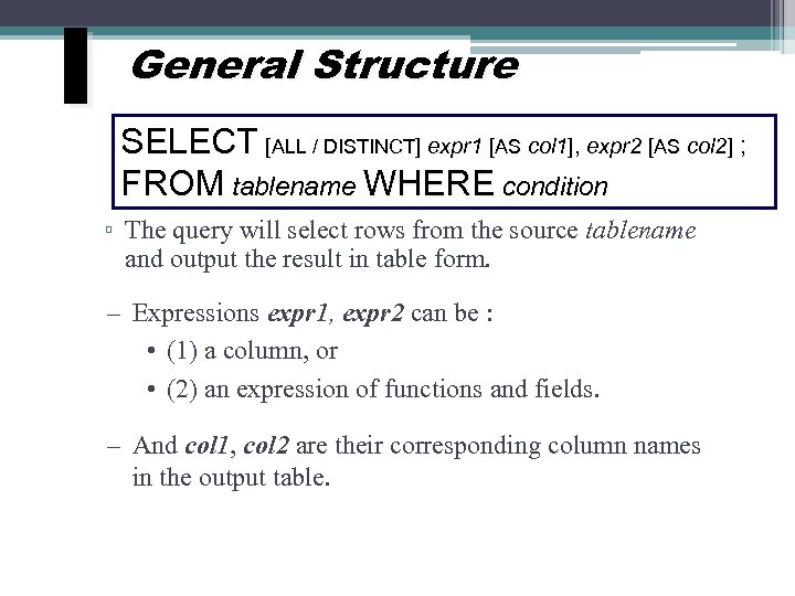 I General Structure SELECT [ALL / DISTINCT] expr 1 [AS col 1], expr 2