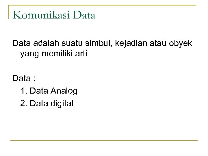 Komunikasi Data adalah suatu simbul, kejadian atau obyek yang memiliki arti Data : 1.