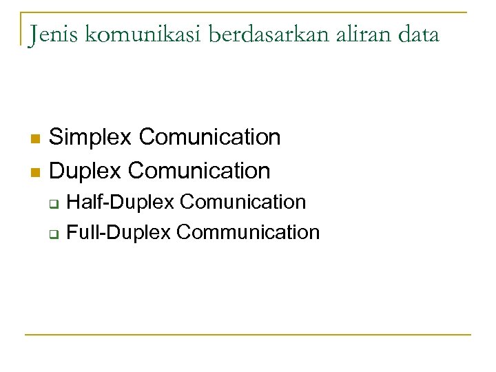 Jenis komunikasi berdasarkan aliran data Simplex Comunication n Duplex Comunication n q q Half-Duplex