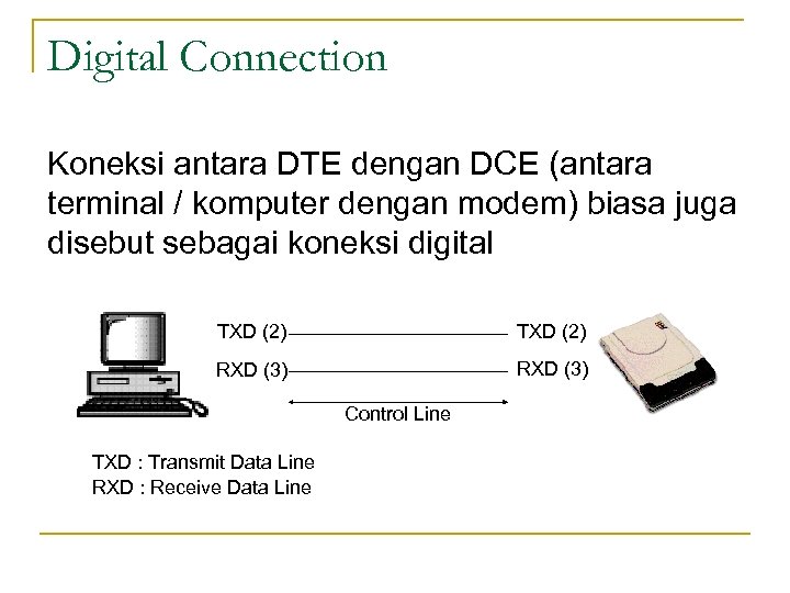 Digital Connection Koneksi antara DTE dengan DCE (antara terminal / komputer dengan modem) biasa