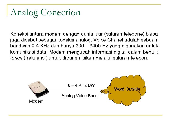 Analog Conection Koneksi antara modem dengan dunia luar (saluran telepone) biasa juga disebut sebagai