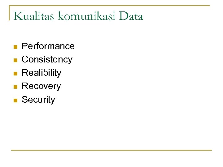 Kualitas komunikasi Data n n n Performance Consistency Realibility Recovery Security 