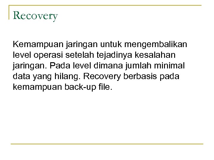 Recovery Kemampuan jaringan untuk mengembalikan level operasi setelah tejadinya kesalahan jaringan. Pada level dimana