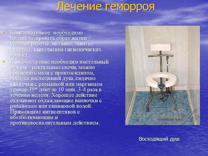 Лечение геморроя • Консервативное: необходимо • проанализировать образ жизни – условия работы, питание, занятие