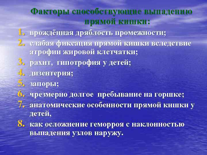 Факторы способствующие выпадению прямой кишки: 1. врождённая дряблость промежности; 2. слабая фиксация прямой кишки