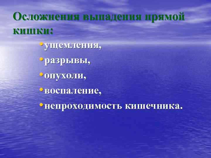 Осложнения выпадения прямой кишки: • ущемления, • разрывы, • опухоли, • воспаление, • непроходимость