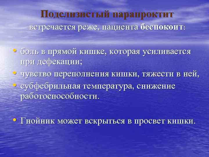 Подслизистый парапроктит встречается реже, пациента беспокоит: • боль в прямой кишке, которая усиливается •