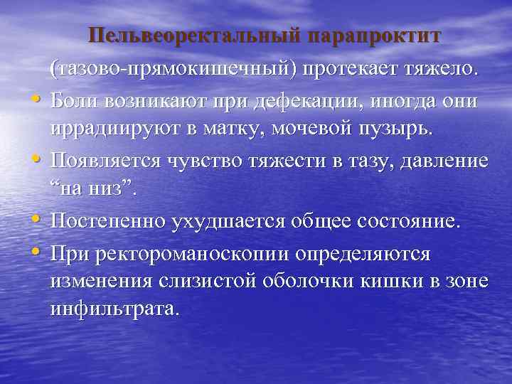  • • Пельвеоректальный парапроктит (тазово-прямокишечный) протекает тяжело. Боли возникают при дефекации, иногда они