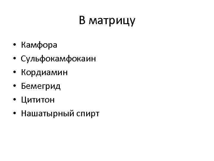 В матрицу • • • Камфора Сульфокамфокаин Кордиамин Бемегрид Цититон Нашатырный спирт 