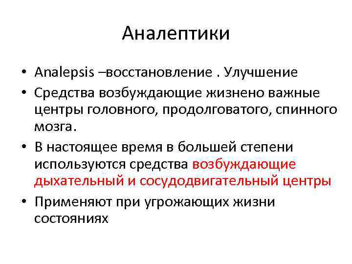 Аналептики • Analepsis –восстановление. Улучшение • Средства возбуждающие жизнено важные центры головного, продолговатого, спинного