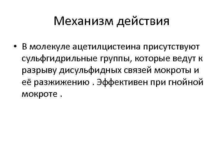 Механизм действия • В молекуле ацетилцистеина присутствуют сульфгидрильные группы, которые ведут к разрыву дисульфидных