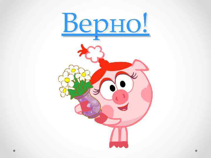 Верно! 