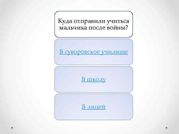 Куда отправили учиться мальчика после войны? В суворовское училище В школу В лицей 