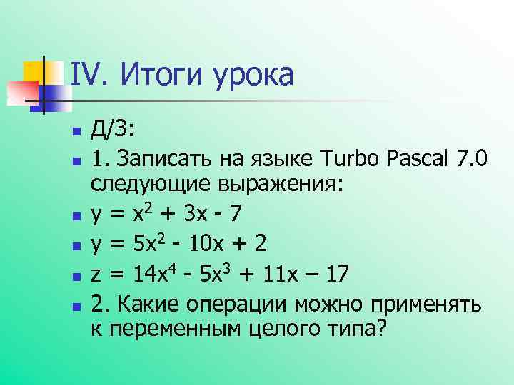 IV. Итоги урока n n n Д/З: 1. Записать на языке Turbo Pascal 7.