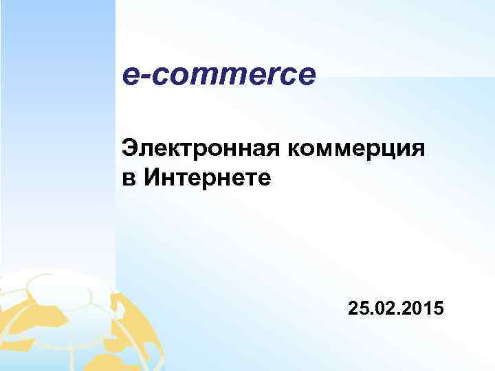 e-commerce Электронная коммерция в Интернете 25. 02. 2015 