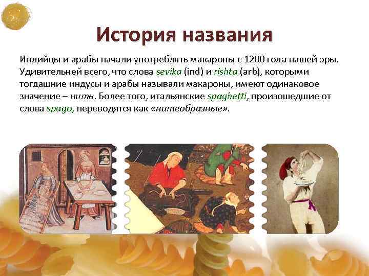 История названия Индийцы и арабы начали употреблять макароны с 1200 года нашей эры. Удивительней