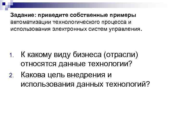 Задание: приведите собственные примеры автоматизации технологического процесса и использования электронных систем управления. 1. 2.