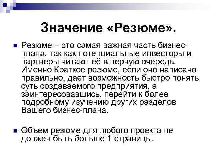 Значение «Резюме» . n Резюме – это самая важная часть бизнесплана, так как потенциальные
