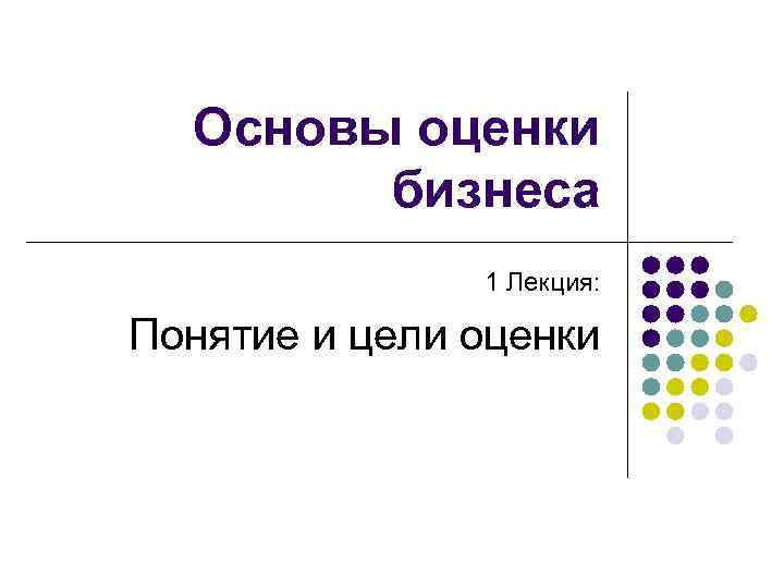 Основы оценки бизнеса 1 Лекция: Понятие и цели оценки 