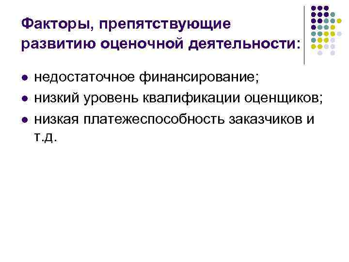 Факторы, препятствующие развитию оценочной деятельности: l l l недостаточное финансирование; низкий уровень квалификации оценщиков;