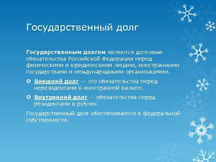 Государственный долг Государственным долгом являются долговые обязательства Российской Федерации перед физическими и юридическими лицами,