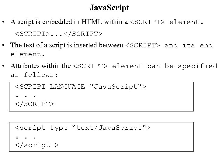 Java. Script • A script is embedded in HTML within a <SCRIPT> element. <SCRIPT>.