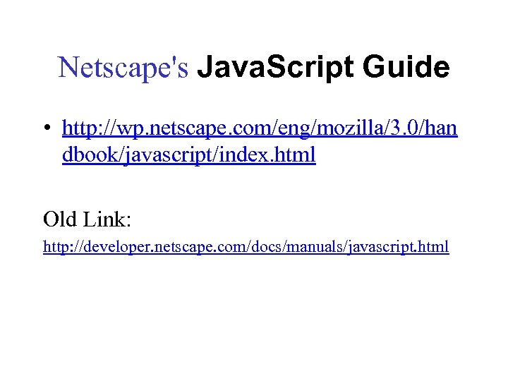Netscape's Java. Script Guide • http: //wp. netscape. com/eng/mozilla/3. 0/han dbook/javascript/index. html Old Link: