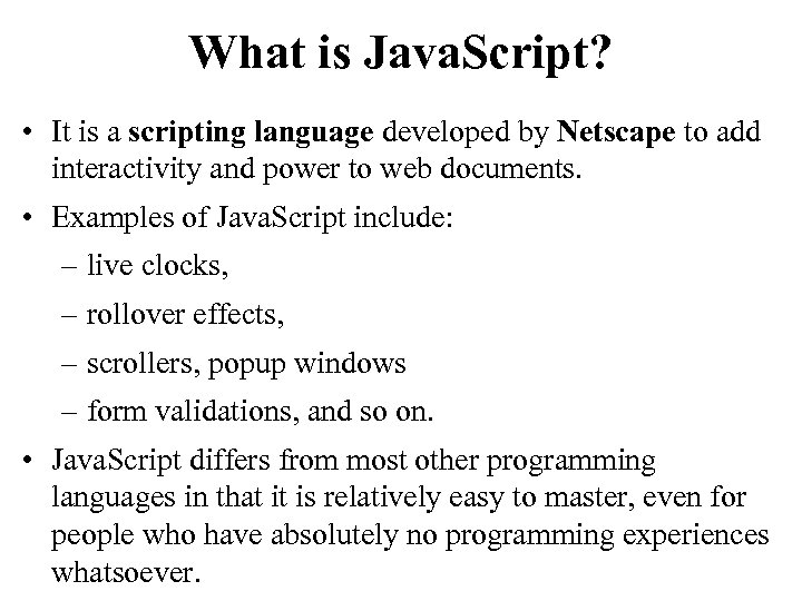 What is Java. Script? • It is a scripting language developed by Netscape to