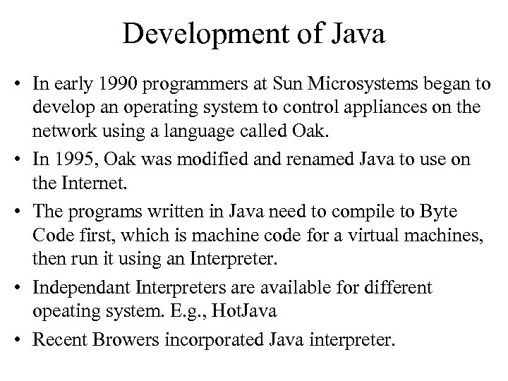 Development of Java • In early 1990 programmers at Sun Microsystems began to develop